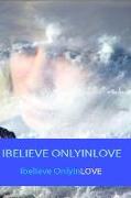 Ibelieve Onlyinlove: In the Whole Universe Nothing is Stronger than the POWER of LOVE