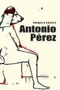 Antonio Pérez: amigos y objetos: Libro biográfico sobre la vida del editor, coleccionista y artista nacido en Sigüenza
