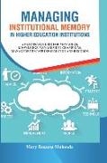 Managing Institutional Memory In Higher Education Institutions: A Practical Guide for Managers, Knowledge Management Champions, Information and Record