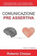 Comunicazione Pre Assertiva: Parla con il cuore, capirsi per capire. Le basi della comunicazione efficace