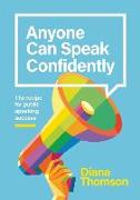 Anyone Can Speak Confidently: The recipe for public speaking success