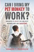 Can I Bring My Pet Monkey to Work?: Answers to 45 of the Wildest Workplace Law Questions