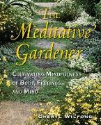 The Meditative Gardener: Cultivating Mindfulness of Body, Feelings, and Mind