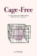 Cage-Free: Escaping, Healing, and Rebuilding from the Prison of Abuse