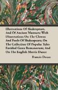 Illustrations of Shakespeare, and of Ancient Manners: With Dissertations on the Clowns and Fools of Shakespeare, On the Collection of Popular Tales En