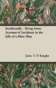 Incidentally - Being Some Account of Incidents in the Life of a Mere Man