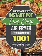 The Beginners' Instant Pot Duo Crisp Air Fryer Cookbook: 1001 healthy and Crispy Recipes for the Novice to Enjoy Low-Fat Food with Multifunctional Pot