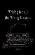 Writing For All The Wrong Reasons