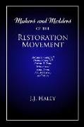 Makers and Molders of the Restoration Movement: Alexander Campbell, Thomas Campbell, Barton W. Stone, Walter Scott, Isaac Errett, J.W. Mcgarvey, and M