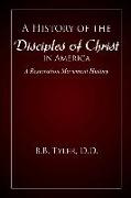 A History of the Disciples of Christ in America: A Restoration Movement History