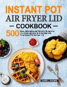 Instant Pot Air Fryer Lid Cookbook: 500 Easy, Affordable and Flavorful Recipes to Fry, Roast, Bakes and Dehydrate with Your Instant Pot Air fryer Lid