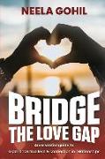 Bridge the Love Gap: An Essential Guide to Experience True Love & Connection in Relationships