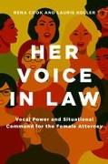 Her Voice in Law: Vocal Power and Situational Command for the Female Attorney: Vocal Power and Situational Command for the Female Attorney