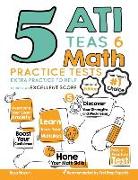 5 ATI TEAS 6 Math Practice Tests: Extra Practice to Help Achieve an Excellent Score