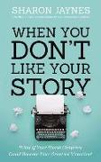 When You Don't Like Your Story: What If Your Worst Chapters Could Become Your Greatest Victories?