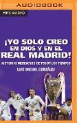 ¡yo Solo Creo En Dios Y En El Real Madrid! (Narración En Castellano): Historias Merengues de Todos Los Tiempos