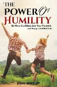 The Power of Humility: Be More Confident, Live Your Potential, Enjoy a Fulfilled Life