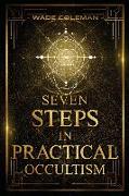 Seven Steps in Practical Occultism: Law of Attraction Techniques