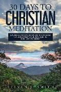 30 Days to Christian Meditation: Journey into Christian Mysticism to Discover Your Authentic New Life in Christ