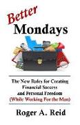 Better Mondays: The New Rules for Creating Financial Success and Personal Freedom (While Working for the Man)