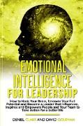 Emotional Intelligence For Leadership: How to Hack Your Brain, Uncover Your Full Potential and Become a Leader that Influences, Inspires and Empowers