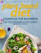 Plant-Based Diet Cookbook for beginners: The best recipe to prepare in 25 minutes per meal for under 25$ a week. Including a list of superfoods and ho