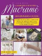 Macrame: A Complete Step by Step Beginners Guide to Macramé with Illustrated Projects. Modern Patterns and Creative Ideas to Ma