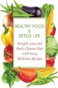 Healthy Food and Detox Life: Weight Loss and Body Cleanse Diet with many Delicious Recipes