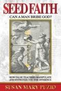 Seed Faith- Can a Man Bribe God?: How False Teachers Manipulate and Hypnotize you for Offerings