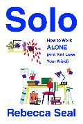 Solo: How to Work Alone (and Not Lose Your Mind)