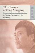 The Cinema of Feng Xiaogang: Commercialization and Censorship in Chinese Cinema After 1989