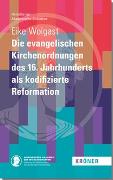 Die evangelischen Kirchenordnungen des 16. Jahrhunderts als kodifizierte Reformation