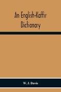 An English-Kaffir Dictionary, Principally Of The Xosa-Kaffir But Including Also Many Words Of The Zulu-Kaffir Dialect