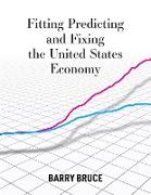 Fitting Predicting and Fixing the United States Economy