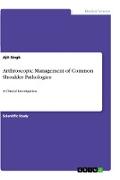 Arthroscopic Management of Common Shoulder Pathologies