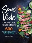 Sous Vide Cookbook for Beginners: 600 Easy, Delicious and Affordable Budget Sous Vide Recipes for Your Whole Family