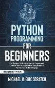 Python Programming for Beginners: Your Personal Guide for Getting into Programming, Level Up Your Coding Skills from Scratch and Use Python Like A Mot