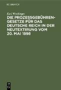 Die Prozeßgebühren-Gesetze für das Deutsche Reich in der Neutextirung vom 20. Mai 1898
