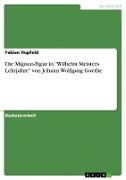 Die Mignon-Figur in "Wilhelm Meisters Lehrjahre" von Johann Wolfgang Goethe