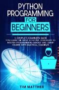 Python Programming For Beginners: A Complete Beginner's Guide for Learn the Most Effective Strategies to Master Programming Quickly and Crash Course W