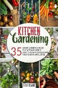 Kitchen Gardening.: 35 Genius Gardening Hacks That Actually Work. How To Grow Vegetables And Fruits Even In Small Space