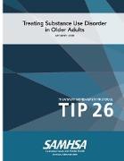 Treating Substance Use Disorder In Older Adults - Treatment Improvement Protocol (Tip 26) - Updated 2020