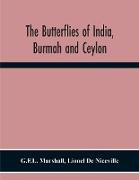 The Butterflies Of India, Burmah And Ceylon. A Descriptive Handbook Of All The Known Species Of Rhopalocerous Lepidoptera Inhabiting That Region, With Notices Of Allied Species Occurring In The Neighbouring Countries Along The Border, With Numerous I