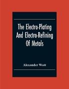 The Electro-Plating And Electro-Refining Of Metals