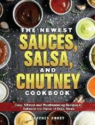 The Newest Sauces, Salsa, and Chutney Cookbook: Easy, Vibrant and Mouthwatering Recipes to Enhance the Flavor of Daily Meals