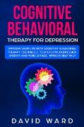Cognitive Behavioral Therapy for Depression: Improve your Life With Cognitive Behavioral Therapy. Techniques to Overcome Depression, Anxiety and Panic