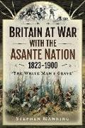 Britain at War with the Asante Nation 1823-1900