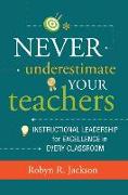 Never Underestimate Your Teachers: Instructional Leadership for Excellence in Every Classroom