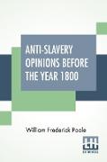 Anti-Slavery Opinions Before The Year 1800: Read Before The Cincinnati Literary Club, November 16, 1872 To Which Is Appended A Facsimile Reprint Of Dr
