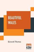 Beautiful Wales: Described By Edward Thomas With A Note On Mr. Fowler's Landscapes By Alex. J. Finberg